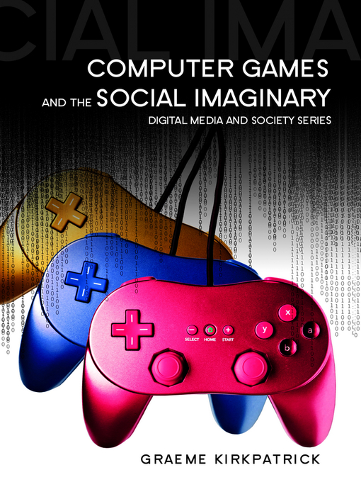Title details for Computer Games and the Social Imaginary by Graeme Kirkpatrick - Available